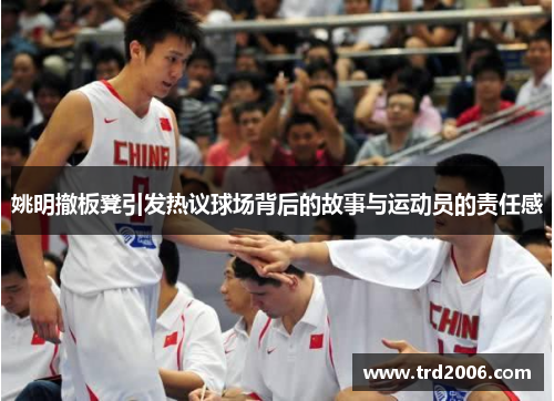 姚明撤板凳引发热议球场背后的故事与运动员的责任感