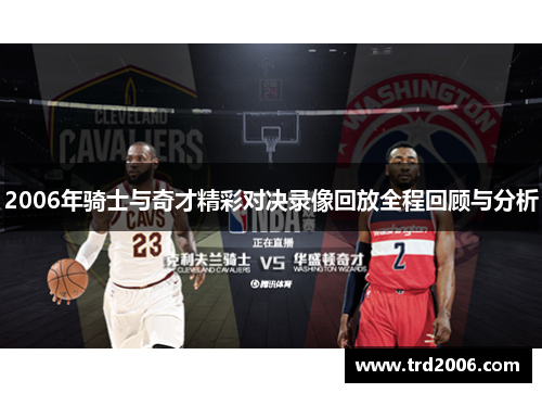 2006年骑士与奇才精彩对决录像回放全程回顾与分析