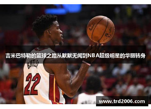 吉米巴特勒的篮球之路从默默无闻到NBA超级明星的华丽转身