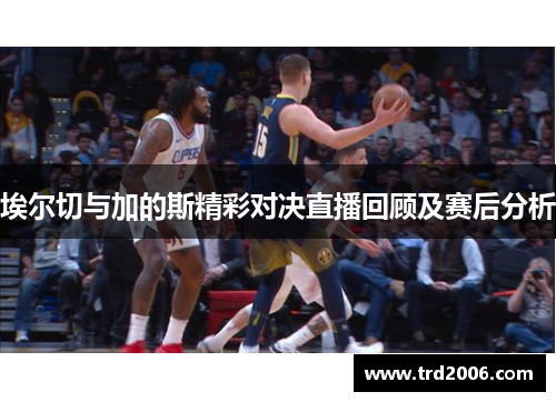 埃尔切与加的斯精彩对决直播回顾及赛后分析