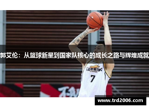 郭艾伦：从篮球新星到国家队核心的成长之路与辉煌成就